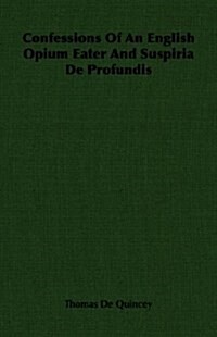 Confessions Of An English Opium Eater And Suspiria De Profundis (Paperback)