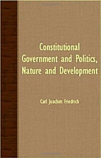 Constitutional Government And Politics, Nature And Development (Paperback)