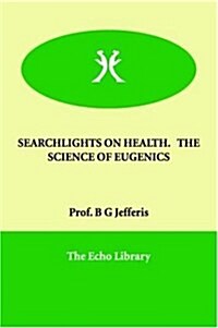 Searchlights on Health. the Science of Eugenics (Paperback)