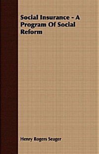 Social Insurance - A Program Of Social Reform (Paperback)