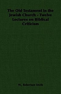 The Old Testament in the Jewish Church - Twelve Lectures on Biblical Criticism (Paperback)