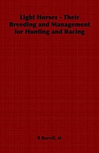 Light Horses - Their Breeding and Management for Hunting and Racing (Paperback)