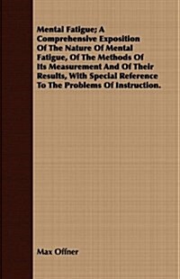 Mental Fatigue; A Comprehensive Exposition Of The Nature Of Mental Fatigue, Of The Methods Of Its Measurement And Of Their Results, With Special Refer (Paperback)