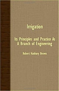 Irrigation : Its Principles And Practice As A Branch Of Engineering (Paperback)