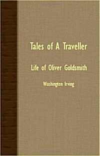 Tales Of A Traveller - Life Of Oliver Goldsmith (Paperback)