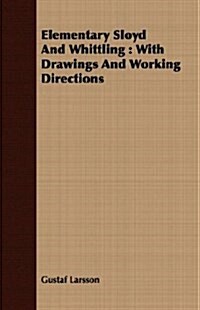 Elementary Sloyd And Whittling : With Drawings And Working Directions (Paperback)