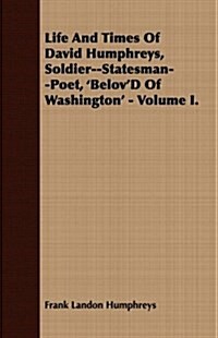 Life And Times Of David Humphreys, Soldier--Statesman--Poet, BelovD Of Washington - Volume I. (Paperback)