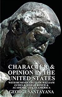 Character And Opinion In The United States, With Reminiscences Of William James And Josiah Royce And Academic Life In America (Paperback)