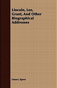 Lincoln, Lee, Grant, And Other Biographical Addresses (Paperback)