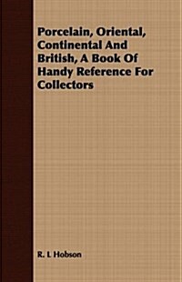 Porcelain, Oriental, Continental And British, A Book Of Handy Reference For Collectors (Paperback)