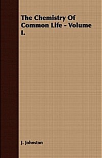 The Chemistry Of Common Life - Volume I. (Paperback)