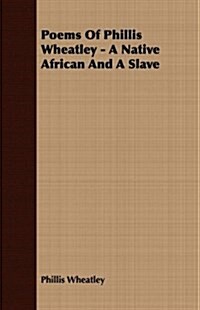 Poems Of Phillis Wheatley - A Native African And A Slave (Paperback)