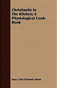 Christianity In The Kitchen; A Physiological Cook-Book (Paperback)