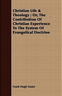 Christian Life & Theology : Or, The Contribution Of Christian Experience To The System Of Evangelical Doctrine (Paperback)