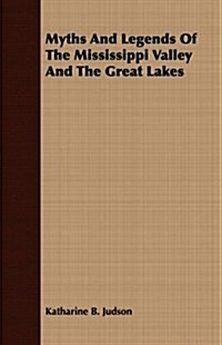 Myths And Legends Of The Mississippi Valley And The Great Lakes (Paperback)