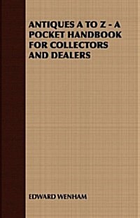 Antiques A to Z - A Pocket Handbook for Collectors and Dealers (Paperback)