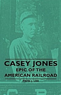 Casey Jones - Epic Of The American Railroad (Hardcover)