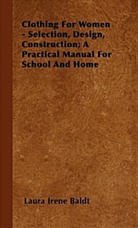 Clothing For Women - Selection, Design, Construction; A Practical Manual For School And Home (Hardcover)