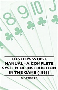 Fosters Whist Manual - A Complete System Of Instruction In The Game (1891) (Hardcover)