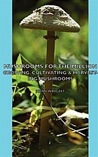 Mushrooms For The Million - Growing, Cultivating & Harvesting Mushrooms (Hardcover)