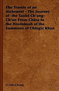 The Travels of an Alchemist - The Journey of the Taoist Chang-Chun From China to the Hindukush at the Summons of Chingiz Khan (Hardcover)