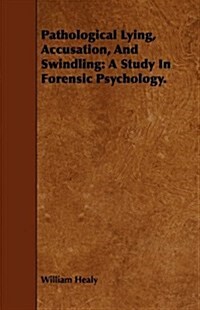 Pathological Lying, Accusation, And Swindling : A Study In Forensic Psychology. (Paperback)