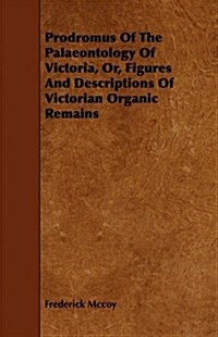 Prodromus Of The Palaeontology Of Victoria, Or, Figures And Descriptions Of Victorian Organic Remains (Paperback)