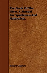 The Book Of The Otter. A Manual For Sportsmen And Naturalists. (Paperback)