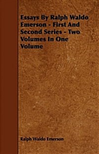 Essays By Ralph Waldo Emerson - First And Second Series - Two Volumes In One Volume (Paperback)