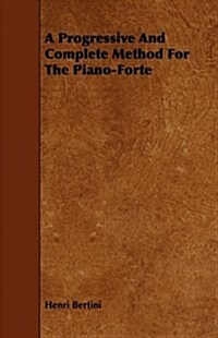 A Progressive And Complete Method For The Piano-Forte (Paperback)