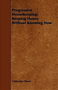 Progressive Housekeeping : Keeping House Without Knowing How (Paperback)