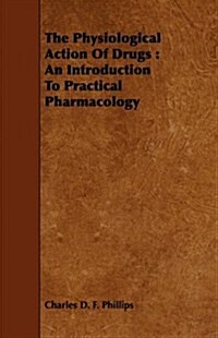 The Physiological Action Of Drugs : An Introduction To Practical Pharmacology (Paperback)