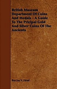 British Museum Department Of Coins And Medals - A Guide To The Pricipal Gold And Silver Coins Of The Ancients (Paperback)