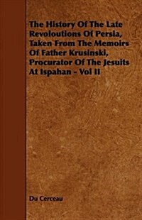 The History Of The Late Revoloutions Of Persia, Taken From The Memoirs Of Father Krusinski, Procurator Of The Jesuits At Ispahan - Vol II (Paperback)