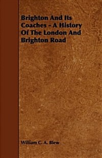 Brighton And Its Coaches - A History Of The London And Brighton Road (Paperback)