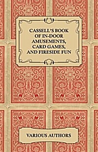 Cassells Book Of In-Door Amusements, Card Games, And Fireside Fun (Paperback)