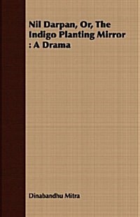 Nil Darpan, Or, The Indigo Planting Mirror : A Drama (Paperback)