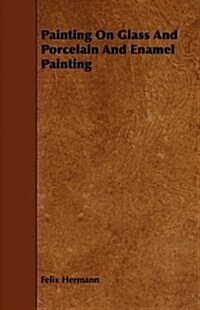 Painting On Glass And Porcelain And Enamel Painting (Paperback)