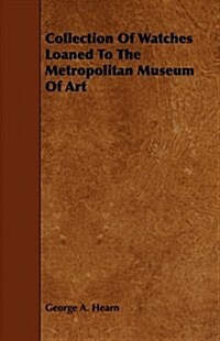 Collection Of Watches Loaned To The Metropolitan Museum Of Art (Paperback)