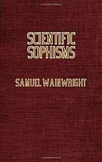 Scientific Sophisms - A Review of Current Theories Concerning Atoms, Apes and Men (Paperback)