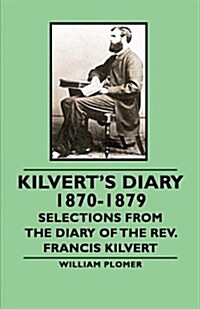 Kilverts Diary 1870-1879 - Selections from the Diary of the Rev. Francis Kilvert (Paperback)