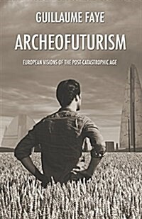 Archeofuturism : European Visions of the Post-Catastrophic Age (Paperback)