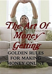 The Art of Money Getting Golden Rules for Making Money Online (Paperback)