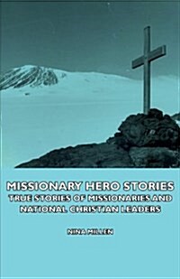 Missionary Hero Stories - True Stories Of Missionaries And National Christian Leaders (Paperback)