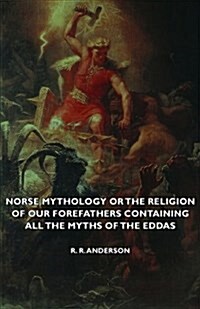 Norse Mythology Or The Religion Of Our Forefathers Containing All The Myths Of The Eddas (Paperback)