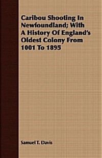 Caribou Shooting In Newfoundland; With A History Of Englands Oldest Colony From 1001 To 1895 (Paperback)