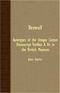 Beowulf - Autotypes Of The Unique Cotton Manuscript Vitellius A XV In The British Museum (Paperback)