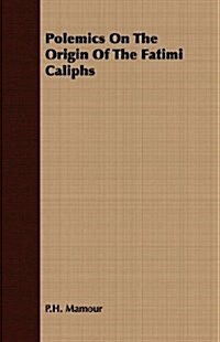 Polemics On The Origin Of The Fatimi Caliphs (Paperback)