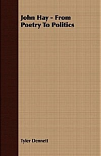John Hay - From Poetry To Politics (Paperback)