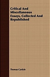 Critical And Miscellaneous Essays, Collected And Republished (Paperback)
